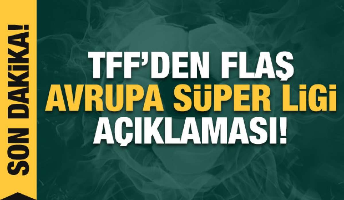 TFF'den flaş Avrupa Süper Ligi açıklaması!