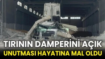 Tırının damperini açık unutması hayatına mal oldu