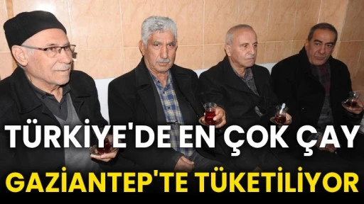 Türkiye'de en çok çay Gaziantep'te tüketiliyor