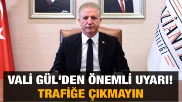  Vali Gül'den önemli uyarı! trafiğe çıkmayın