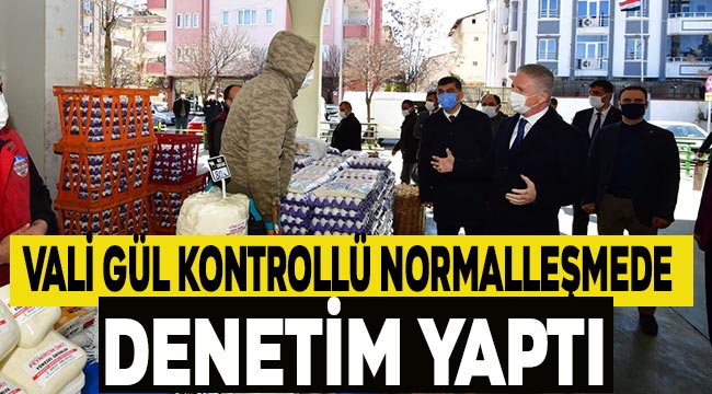 Vali Gül kontrollü normalleşmede denetim yaptı