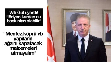 Vali Gül uyardı! &quot;Eriyen kardan su baskınları olabilir&quot;