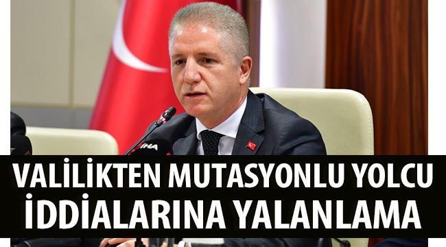 Valilikten mutasyonlu yolcu iddialarına yalanlama 