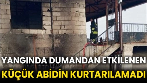 Yangında dumandan etkilenen küçük Abidin kurtarılamadı