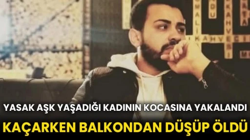 Yasak aşk yaşadığı kadının kocasına yakalandı, kaçarken balkondan düşüp öldü