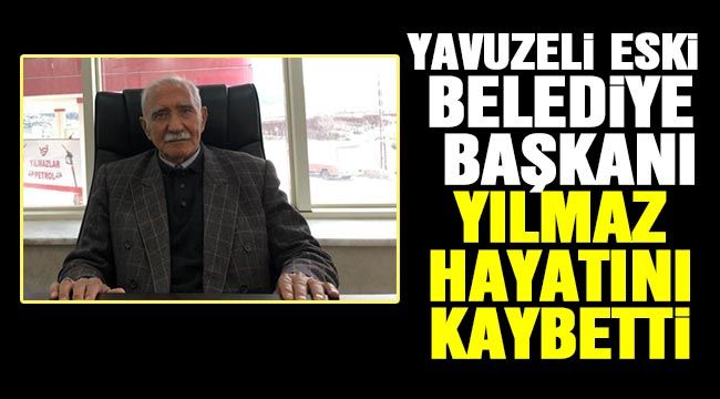 Yavuzeli Eski Belediye Başkanı Yılmaz hayatını kaybetti 