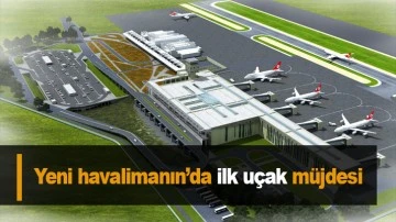 Yeni havalimanın’da ilk uçak müjdesi