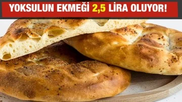 Yoksulun ekmeği 2,5 lira oluyor!