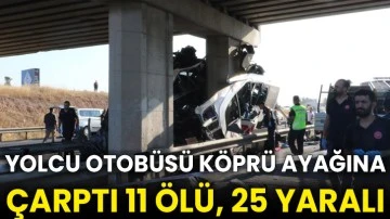 Yolcu otobüsü köprü ayağına çarptı 11 ölü, 25 yaralı