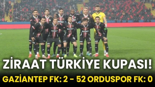 Ziraat Türkiye Kupası! Gaziantep FK: 2 - 52 Orduspor FK: 0